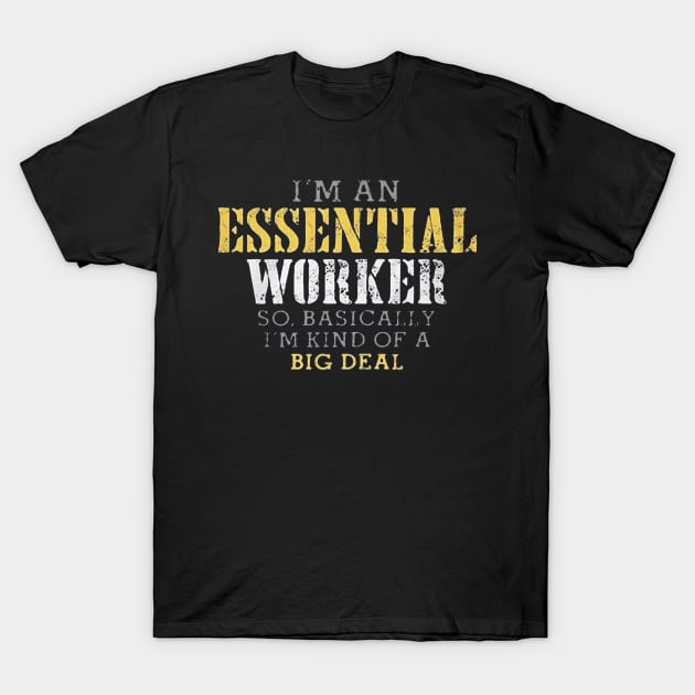 I'm an Essential Worker so basically i'm kind of a big deal T-Shirt by stefanfreya7